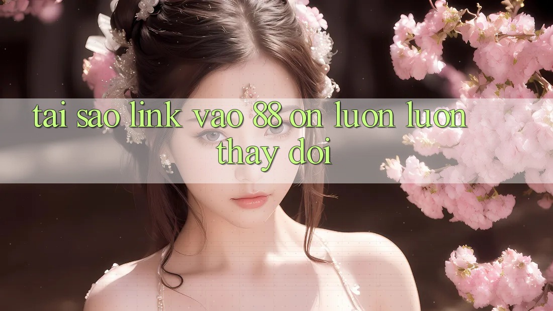 Tại sao link vào 88 on luôn luôn thay đổi?