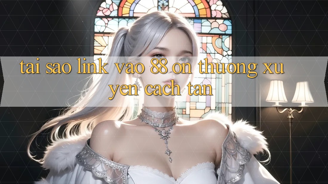 Tại sao link vào 88 on thường xuyên cách tân? Tại sao link vào 88 on thường xuyên cách tân?