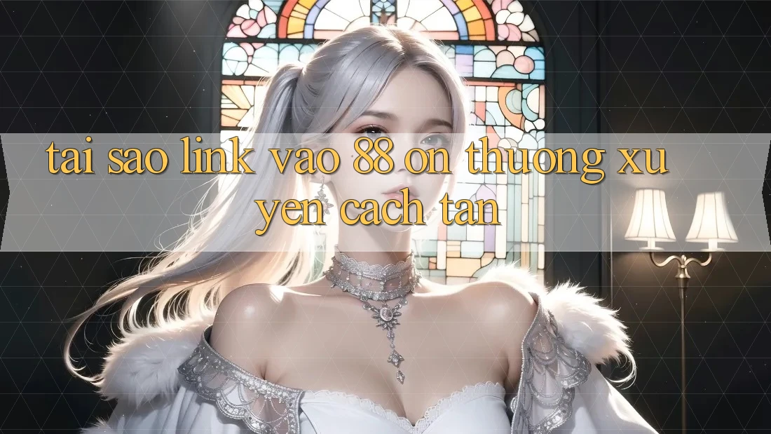 Tại sao link vào 88 on thường xuyên cách tân?