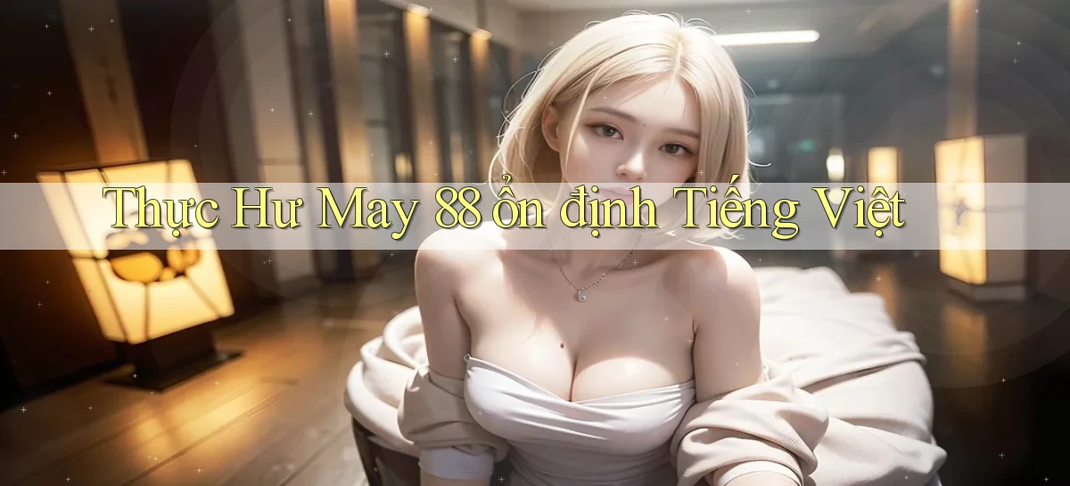 thực hư may 88 ổn định tiếng việt