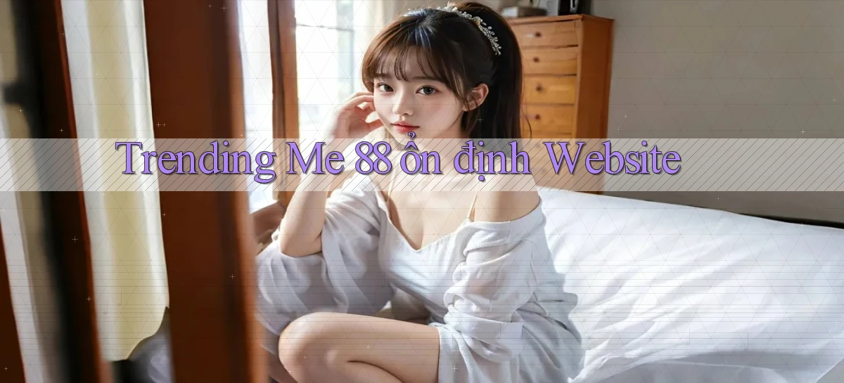trending me 88 ổn định website