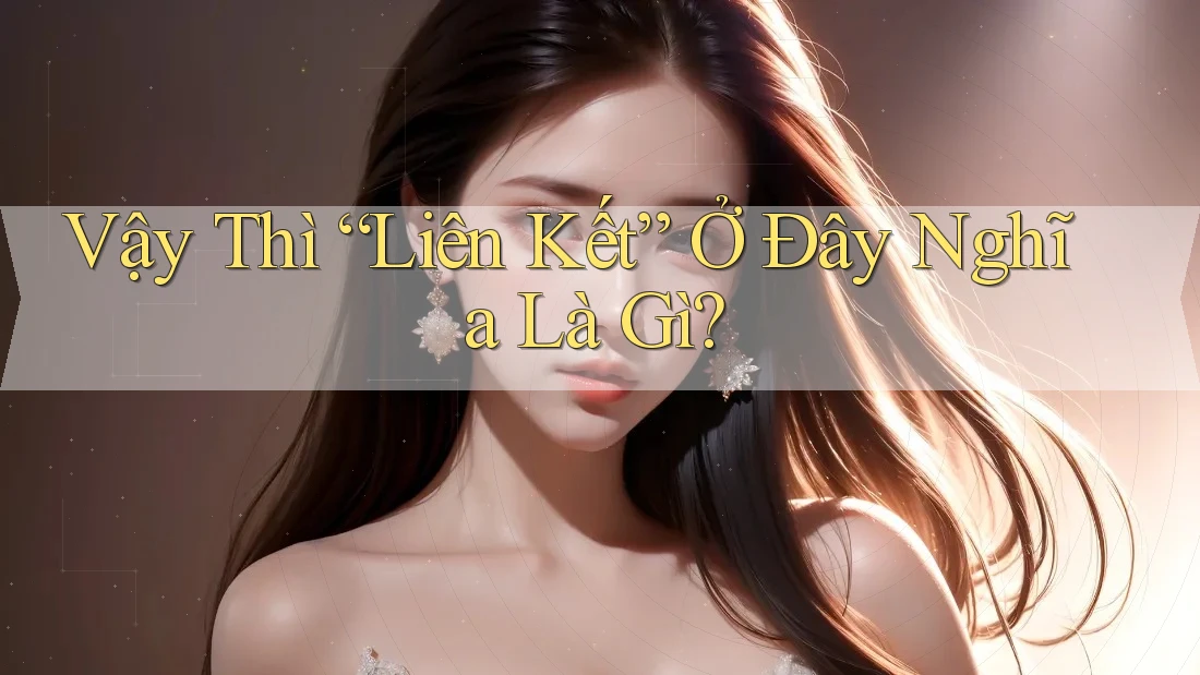 Vậy Thì “Liên Kết” Ở Đây Nghĩa Là Gì? Vậy Thì “Liên Kết” Ở Đây Nghĩa Là Gì?